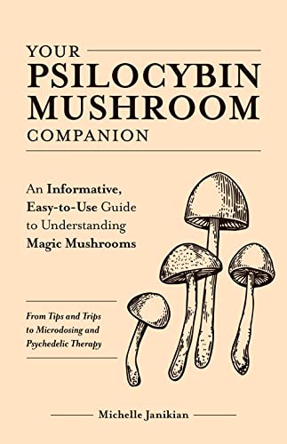 Your Psilocybin Mushroom Companion: An Informative, Easy-to-Use Guide to Understanding Magic Mushrooms (Guides to Psychedelics & More)