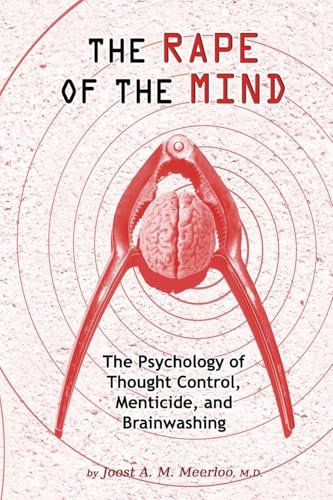 The Rape of the Mind: The Psychology of Thought Control, Menticide, and Brainwashing