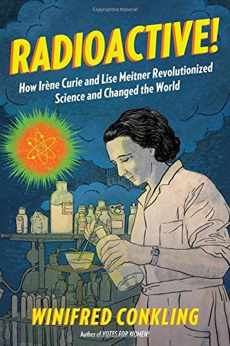 Radioactive! How Irene Curie and Lise Meitner Revolutionized Science and Changed the World