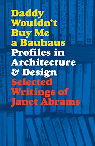 Daddy Wouldn't Buy Me a Bauhaus: Profiles in Architecture and Design