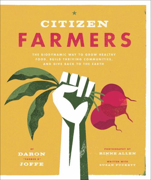 Citizen Farmers: The Biodynamic Way to Grow Healthy Food, Build Thriving Cmmunities, and Give Back to the Earth