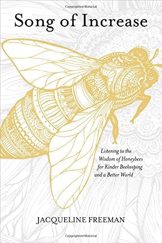 Song of Increase: Listening to the Wisdom of Honeybees for Kinder Beekeeping and a Better World