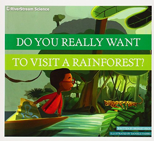 Do You Really Want to Visit a Rainforest? (Do You Really Want to Visit Earth's Biomes?)