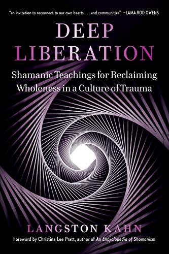 Deep Liberation: Shamanic Teachings for Reclaiming Wholeness in a Culture of Trauma