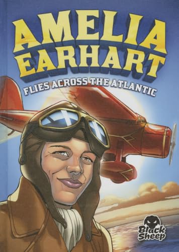 Amelia Earhart Flies Across the Atlantic (Extraordinary Explorers)