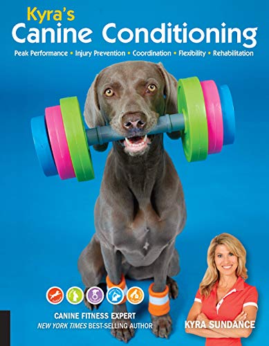 Kyra's Canine Conditioning: Peak Performance, Injury Prevention, Coordination, Flexibility, Rehabilitation (Dog Tricks and Training)