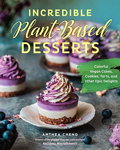 Incredible Plant-Based Desserts: Colorful Vegan Cakes, Cookies, Tarts, and Other Epic Delights