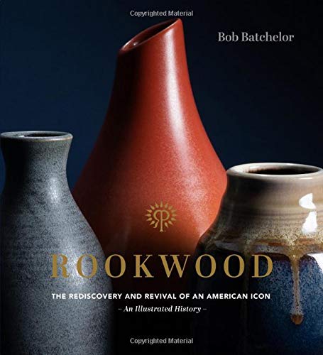 Rookwood: The Rediscovery and Revival of an American Icon - An Illustrated History