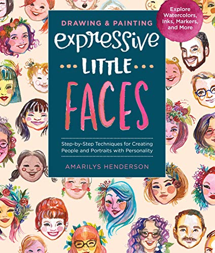 Drawing and Painting Expressive Little Faces: Step-by-Step Techniques for Creating People and Portraits with Personality