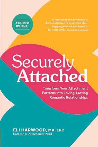 Securely Attached: Transform Your Attachment Patterns Into Loving, Lasting Romantic Relationships ( A Guided Journal)