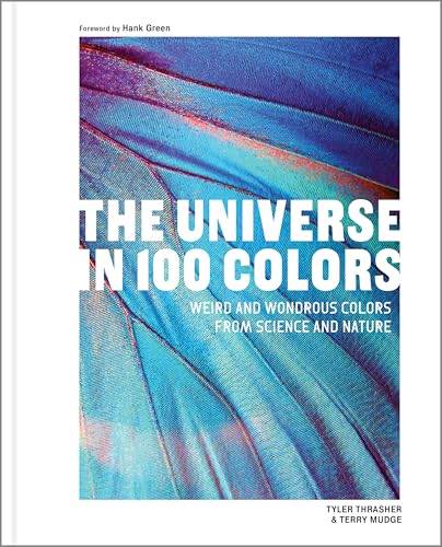 The Universe in 100 Colors: Weird and Wondrous Colors From Science and Nature