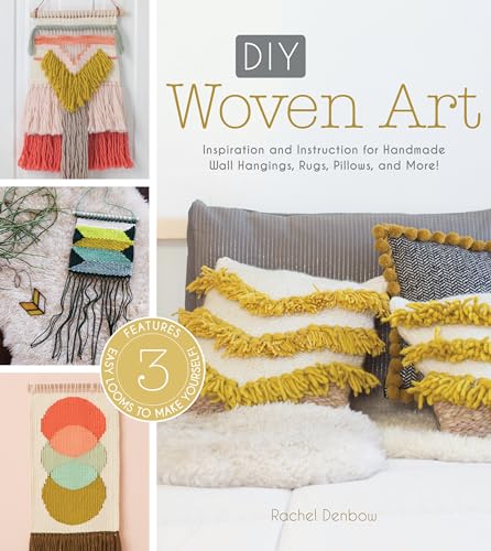 DIY Woven Art: Inspiration and Instruction for Handmade Wall Hangings, Rugs, Pillows and More!