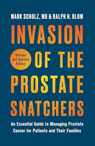 Invasion of the Prostate Snatchers: An Essential Guide to Managing Prostate Cancer for Patients and Their Families (Updated Edition)