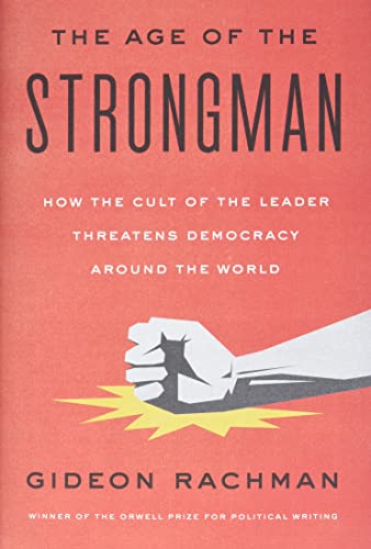 The Age of the Strongman: How the Cult of the Leader Threatens Democracy Around the World