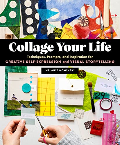 Collage Your Life: Techniques, Prompts, and Inspiration for Creative S ...
