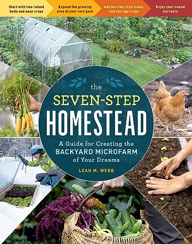 The Seven-Step Homestead: A Guide for Creating the Backyard Microfarm of Your Dreams