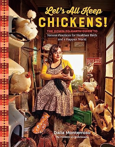 Let's All Keep Chickens! The Down-to-Earth Guide to Natural Practices for Healthier Birds and a Happier World