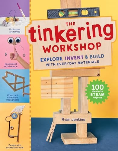 The Tinkering Workshop: Explore, Invent & Build With Everyday Materials; 100 Hands-On STEAM Projects