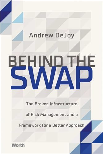Behind the Swap: The Broken Infrastructure of Risk Management and a Framework for a Better Approach