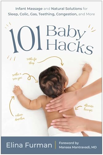 101 Baby Hacks: Infant Massage and Natural Solutions for Sleep, Colic, Gas, Teething, Congestion, and More