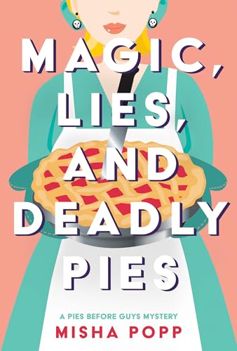 Magic, Lies, and Deadly Pies (A Pies Before Guys Mystery, Bk. 1)