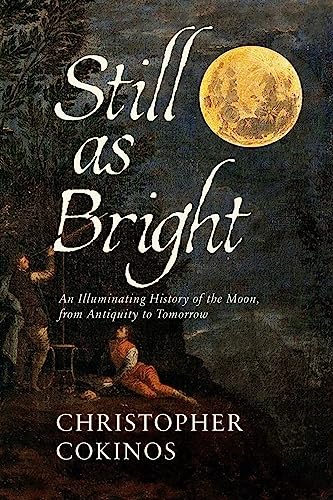 Still As Bright: An Illuminating History of the Moon, From Antiquity to Tomorrow
