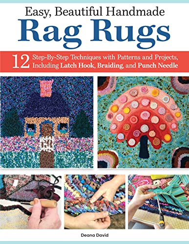 Easy, Beautiful Handmade Rag Rugs: 12 Step-By-Step Techniques With Patterns and Projects, Including Latch Hook, Braiding, and Punch Needle