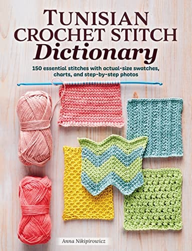 Tunisian Crochet Stitch Dictionary: 150 Essential Stitches with Actual-Size Swatches, Charts, and Step-By-Step Photos