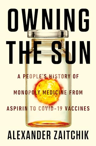 Owning the Sun: A People's History of Monopoly Medicine From Aspirin to COVID-19 Vaccines