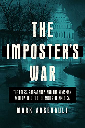 The Imposter's War: The Press, Propaganda, and the Newsman Who Battled for the Minds of America