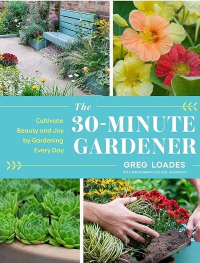 The 30-Minute Gardener: Cultivate Beauty and Joy by Gardening Every Day