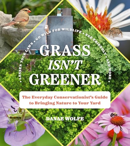 Grass Isn't Greener: The Everyday Conservationist's Guide to Bringing Nature to Your Yard