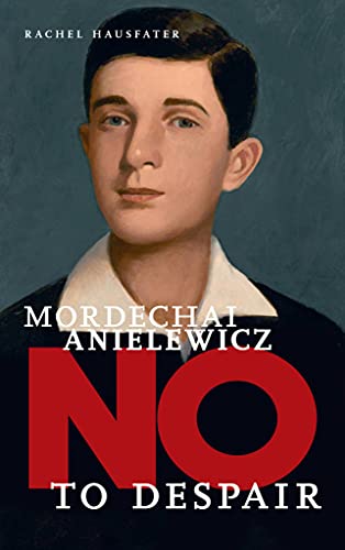 Mordechai Anielewicz: No to Despair (They Said No)