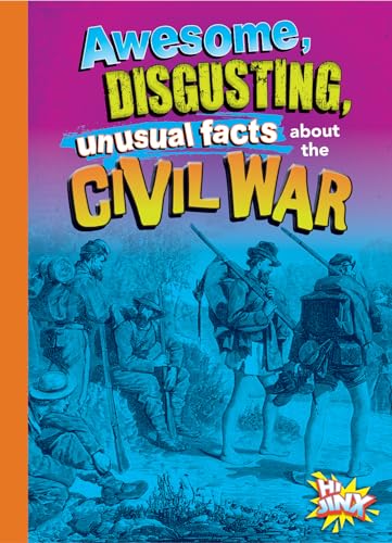 Awesome, Disgusting, Unusual Facts about the Civil War (Gross, Awesome History)
