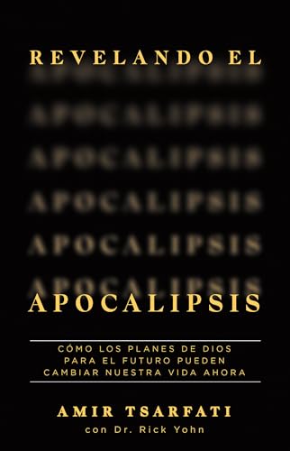 Revelando El Apocalipsis: Como Los Planes De Dios Para El Futuro Pueden Cambiar Nuestra Vida Ahora