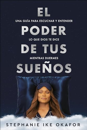 El Poder De Tus Suenos: Una Guia Para Escuchar Y Entender Lo Que Dios Te Dice Mientras Duermes