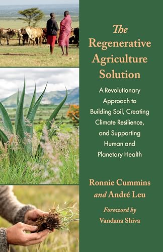 The Regenerative Agriculture Solution: A Revolutionary Approach to Building Soil, Creating Climate Resilience, and Supporting Human and Planetary Heal