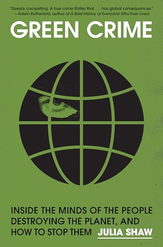 Green Crime: Inside the Minds of the People Destroying the Planet, and How to Stop Them