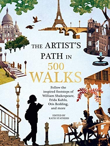 The Artist's Path in 500 Walks: Follow the Inspired Footsteps of William Shakespeare, Frida Kahlo, Otis Redding, and More