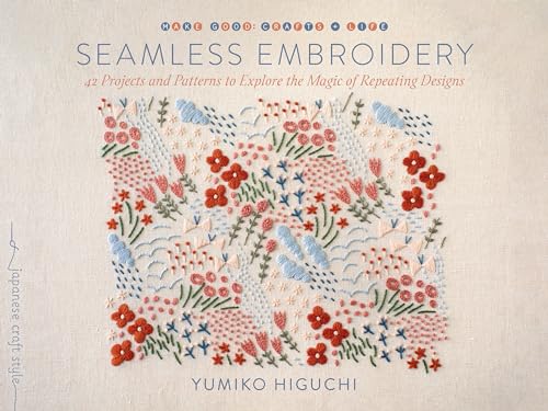 Seamless Embroidery: 42 Projects and Patterns to Explore the Magic of Repeating Designs (Make Good: Crafts + Life)