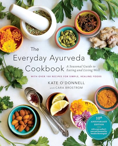 The Everyday Ayurveda Cookbook: A Seasonal Guide to Eating and Living Well (10th Anniversary Edition)