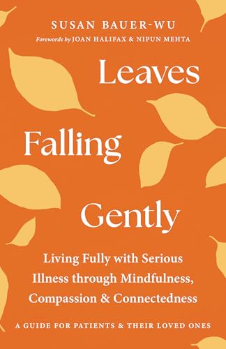 Leaves Falling Gently: Living Fully With Serious Illness Through Mindfulness, Compassion, and Connectedness