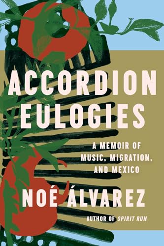Accordion Eulogies: A Memoir of Music, Migration, and Mexico