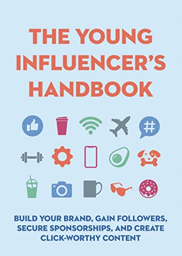 The Young Influencer's Handbook : Build Your Brand, Gain Followers, Secure Sponsorships, and Create Click-Worthy Content