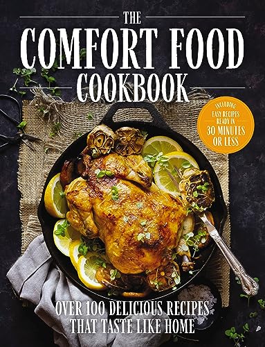 The Comfort Food Cookbook: Over 100 Delicious Recipes That Taste Like Home