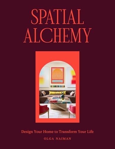 Spatial Alchemy: Design Your Home to Transform Your Life