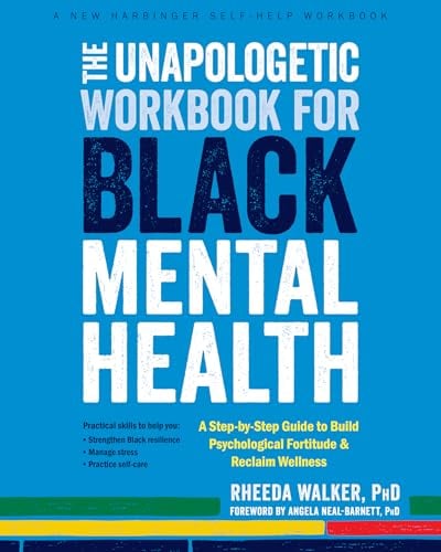 The Unapologetic Workbook for Black Mental Health: A Step-By-Step Guide to Build Psychological Fortitude and Reclaim Wellness
