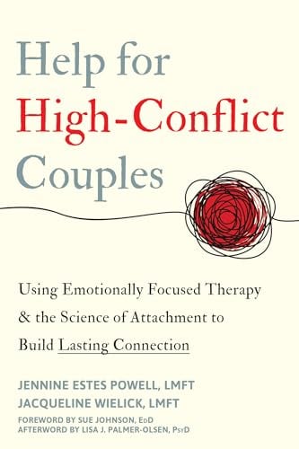 Help for High-Conflict Couples: Using Emotionally Focused Therapy & the Science of Attachment to Build Lasting Connection