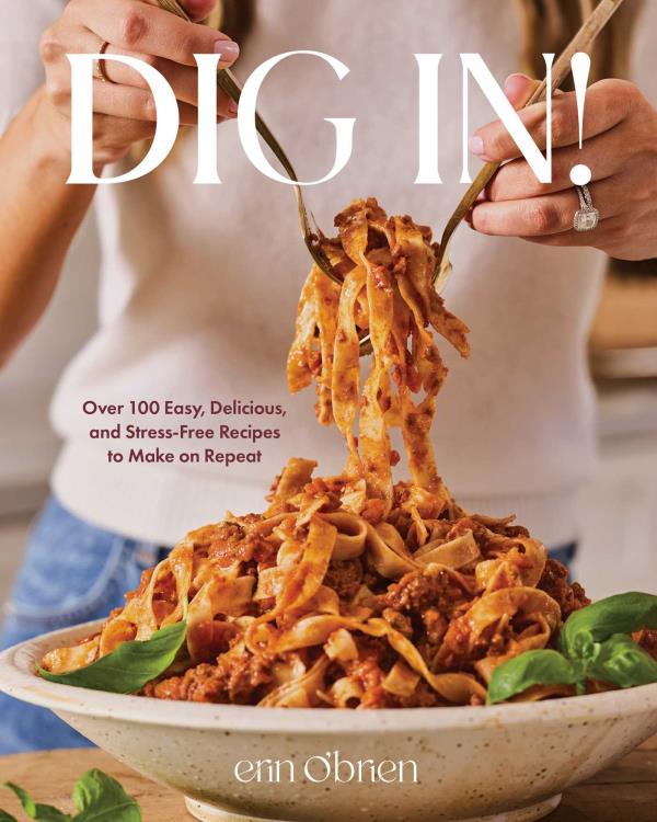 Dig In! Over 100 Easy, Delicious, and Stress-Free Recipes to Make on Repeat