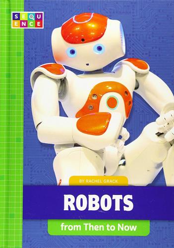 Robots From Then to Now (Sequence: Developments in Technology)